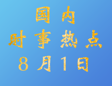 2020考研：8月1日國內(nèi)時(shí)事熱點(diǎn)匯總