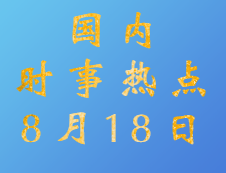 2020考研：8月18日國內(nèi)時事熱點匯總