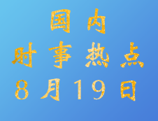 2020考研：8月19日國內(nèi)時事熱點匯總