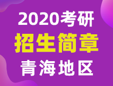 【研線網匯總】青海地區(qū)各大院校2020年碩士研究生招生簡章