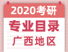 【研線網(wǎng)匯總】廣西地區(qū)各大院校2020年碩士研究生招生專業(yè)目錄