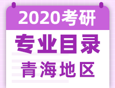 【研線網(wǎng)匯總】青海地區(qū)各大院校2020年碩士研究生招生專業(yè)目錄