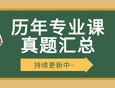 考研專業(yè)課真題：全國院?？佳袣v年專業(yè)課真題（持續(xù)匯總中）