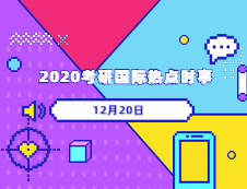 2020考研：12月20日國際時(shí)事熱點(diǎn)匯總 