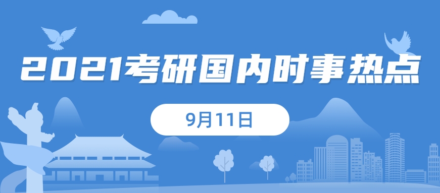 2021考研：9月11日國內(nèi)時(shí)事熱點(diǎn)匯總