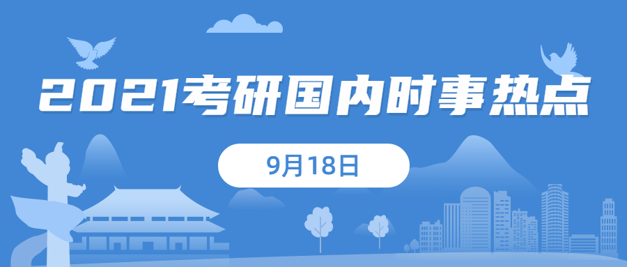 2021考研：9月18日國(guó)內(nèi)時(shí)事熱點(diǎn)匯總