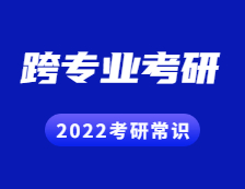 2022考研常識：跨專業(yè)考研的這些忌諱你都知道嗎？