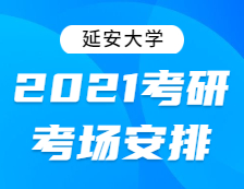 2021考研考場(chǎng)安排：延安大學(xué)2021年全國(guó)碩士研究生招生考試考點(diǎn)考場(chǎng)分布公告！