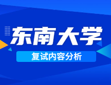 2021考研復試：東南大學復試時間、復試費用、復試差額比等復試相關內(nèi)容分析