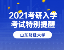 2021考研院校公告：山東財經(jīng)大學(xué)2021年碩士研究生招生考試應(yīng)考特別提醒