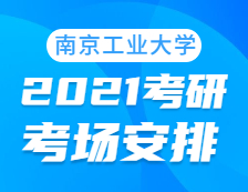 2021考研考場安排：南京工業(yè)大學(xué)考點(diǎn)2021年考研考場設(shè)置及防疫要求