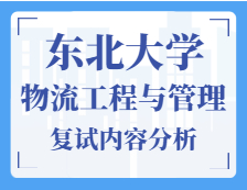 2021工程管理碩士復(fù)試：東北大學(xué)物流工程與管理復(fù)試科目、復(fù)試內(nèi)容、復(fù)試差額比等復(fù)試相關(guān)內(nèi)容分析