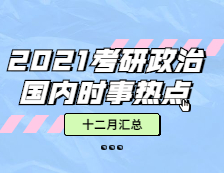 2021考研政治：【時(shí)事熱點(diǎn)·十二月份匯總】