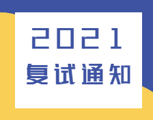 2021復(fù)試通知：各高校已發(fā)布2021年復(fù)試相關(guān)通知匯總！