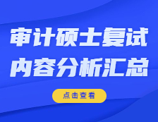 2021MAud復(fù)試：各院校審計(jì)碩士復(fù)試科目、復(fù)試內(nèi)容、復(fù)試差額比等復(fù)試相關(guān)內(nèi)容分析匯總