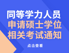 同等學(xué)力人員，申請碩士學(xué)位相關(guān)考試通知來了