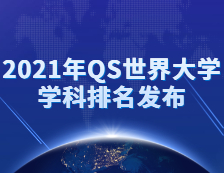 重磅！2021年QS世界大學學科排名發(fā)布！