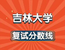 2021考研34所自主劃線院校分?jǐn)?shù)線：吉林大學(xué)復(fù)試分?jǐn)?shù)線_復(fù)試時間_國家線公布??！