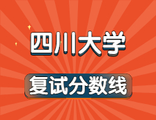 2021考研34所自主劃線院校考研分數(shù)線：四川大學(xué)復(fù)試分數(shù)線_復(fù)試時間_國家線公布??！