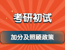 2022考研：考研初試加分及照顧政策，最高可加15分！