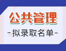 2021考研公共管理擬錄取名單：2021考研全國各省市院校公共管理專業(yè)（MPA）擬錄取名單公示匯總