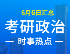 2022考研政治：6月6日時(shí)事熱點(diǎn)匯總