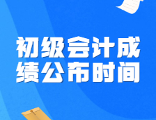 初級會計(jì)成績公布時間定了！財(cái)政局正式通知！