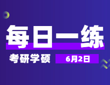 6月2日：2022考研學(xué)碩每日一練以及答案