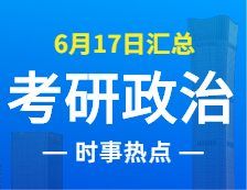 2022考研政治：6月17日時事熱點匯總