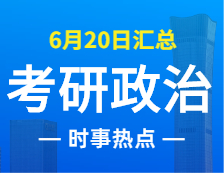 2022考研政治：6月20日時事熱點匯總